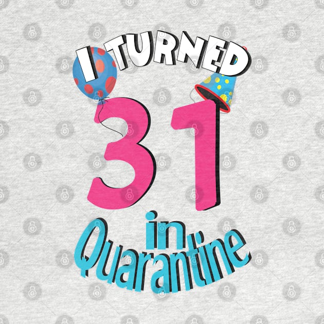 I turned 31 in quarantined by bratshirt